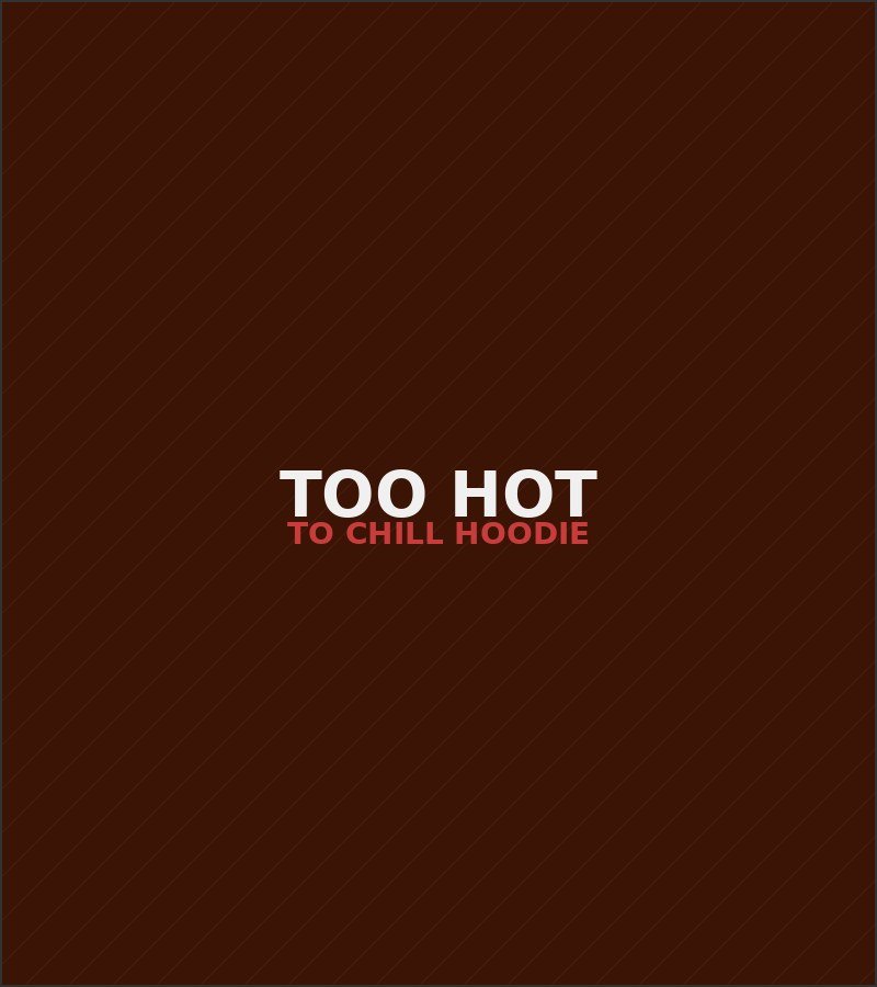Too Hot To Chill Hoodie